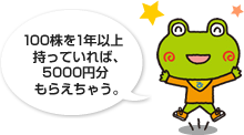 100株を1年以上持っていれば、5000円分もらえちゃう。